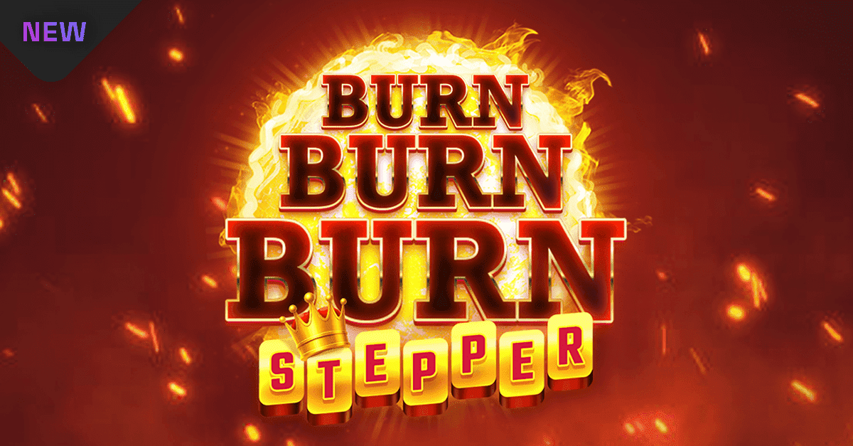 Burn Burn Burn Stepper™